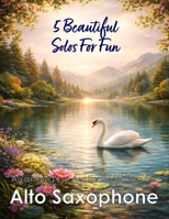 5 Beautiful Alto Sax Solos for Fun: With FREE BACKING TRACKS and piano accompaniment (Saxophone solos, duets and ensembles) B0GX62CJDD Book Cover