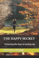 THE HAPPY SECRET: Unlocking the Keys to Lasting Joy B0C6P6DYYS Book Cover