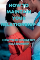 How to Maintain Your Relationship: How to be in a healthy relationship B0BB56YHBV Book Cover