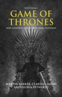 Watching Game of Thrones: How Audiences Live with Dark Television 1526171945 Book Cover