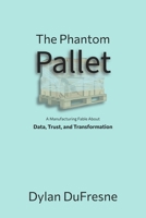 The Phantom Pallet: A Manufacturing Fable About Data, Trust, and Transformation B0GHF3YZVV Book Cover