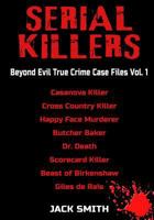Serial Killers - Beyond Evil True Crime Case Files - Vol. 1 : Casanova Killer, Cross Country Killer, Happy Face Murderer, Butcher Baker, Dr. Death, Scorecard Killer, Beast of Birkenshaw, Gilles de Rai 198323771X Book Cover