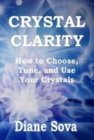 Crystal Clarity: How to Choose, Tune, and Use Your Crystals 1537587382 Book Cover