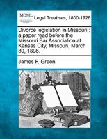 Divorce legislation in Missouri: a paper read before the Missouri Bar Association at Kansas City, Missouri, March 30, 1898. 1240013655 Book Cover