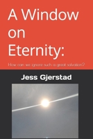 A Window on Eternity:: How can we ignore such a great salvation? B0DCBH5KPJ Book Cover