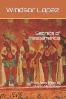 Secrets of Mesoamerica: From Aztec Kings to Mayan Mythology B0B18V5DRP Book Cover