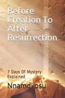 Before Creation To After Resurrection: 7 Days Of Mystery Explained 1794285709 Book Cover