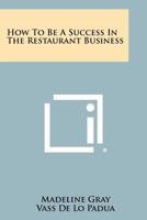 How to Be a Success in the Restaurant Business 1258476339 Book Cover