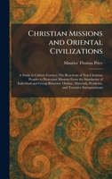Christian Missions and Oriental Civilizations: A Study in Culture Contact; The Reactions of Non-Christian Peoples to Protestant Missions From the ... Problems, and Tentative Interpretations 1025550137 Book Cover