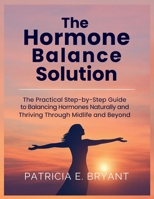 The Hormone Balance Solution: The Practical Step-by-Step Guide to Balancing Hormones Naturally and Thriving Through Midlife and Beyond B0FVTB3VHP Book Cover