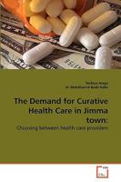The Demand for Curative Health Care in Jimma town 3639266145 Book Cover