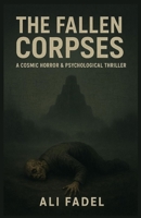 THE FALLEN CORPSES: Cosmic Horror Novel & Psychological Journey into Fear and Obsession B0F6YTYM2Y Book Cover