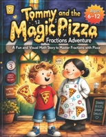 Tommy and the Magic Pizza Fractions Adventure: A Fun and Visual Math Story to Master Fractions with Pizza – Perfect for Kids Ages 6–12 B0GNJPK4TL Book Cover