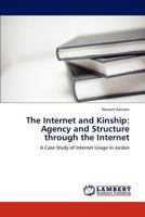 The Internet and Kinship: Agency and Structure through the Internet: A Case Study of Internet Usage in Jordan 3659298697 Book Cover