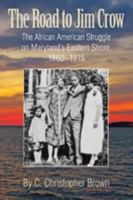 The Road to Jim Crow: The African American Struggle on Maryland's Eastern Shore, 1860-1915 0996594418 Book Cover