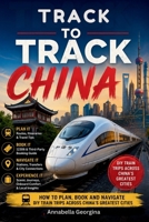 Track-to-Track - China: How to Plan, Book and Navigate DIY Train Trips Across China’s Greatest Cities B0H23LLD6W Book Cover