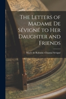 The Letters of Madame de Sévigné to Her Daughter and Friends 1015503195 Book Cover