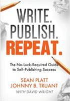 Write. Publish. Repeat. (The No-Luck-Required Guide to Self-Publishing Success) 1629550523 Book Cover