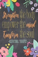 Strenghten The Body Empower The Mind Transform The Soul: A Cute Notebook For Occupational Therapists 1695357132 Book Cover