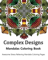 Complex Designs Mandalas Coloring Book: Awesome Stress Relieving Mandala Coloring Pages B08NX3CR8L Book Cover
