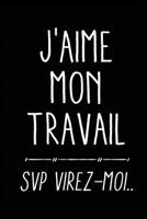 J'aime mon travail, SVP virez-moi: Journal/Carnet de notes lign� dr�le pour coll�gue de travail, Joli cadeau original rigolo de pot de d�part, retraite ou anniversaire pour homme femme, 120 pages, for 1659451825 Book Cover