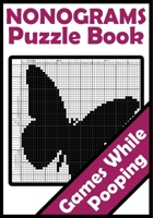 Games While Pooping: Nonograms Puzzle Book: Hanjie Picross Griddlers Puzzles Book - Things To Do While In The Toilet B08QBYKLFS Book Cover