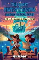 The Ghost Pirates of St. Augustine: The Curse of the Haunted Treasure (Ghost Adventure Mysteries) B0G6Z1Z83D Book Cover