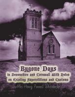 Bygone Days in Devonshire and Cornwall: With Notes on Existing Superstitions and Customs 1723160202 Book Cover