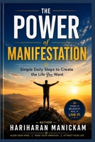 The Power of Manifestation: Simple Daily Steps to Create the Life You Want: Attract Opportunities, Success, and Happiness Every Day B0H7N77GLL Book Cover