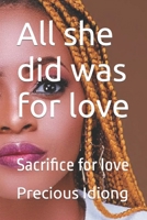 All she did was for love: Sacrifice for love B0BJ44W1SJ Book Cover