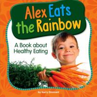 Alex Eats the Rainbow: A Book about Healthy Eating 1503820203 Book Cover