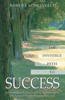 The Invisible Path to Success: Seven Steps to Understanding and Managing the Unseen Forces Shaping Your Life 1571743588 Book Cover
