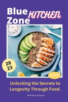 Blue Zone Kitchen-2023 Edition: Unlocking the Secrets to Longevity Through Food With 100 Recipes. B0CH2P5PSC Book Cover