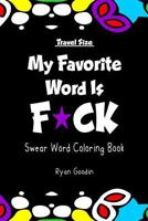 My Favorite Word Is F*ck - Travel Size: Swear Word Coloring Book 1542893240 Book Cover