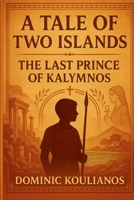 A Tale Of Two Islands: The Last Prince Of Kalymnos B0FM3CP7J8 Book Cover