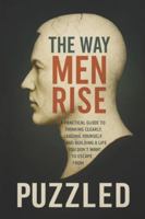 The Way Men Rise: A Practical Guide to Thinking Clearly, Leading Yourself, and Building a Life You Don’t Want to Escape From B0G4WDYGNX Book Cover