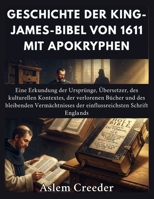 Geschichte der King-James-Bibel von 1611 mit Apokryphen: Eine Erkundung der Ursprünge, Übersetzer, des kulturellen Kontextes, der verlorenen Bücher ... der einflussreichs (German Edition) B0HG94ZBYY Book Cover