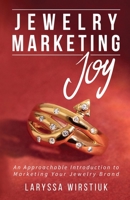 Jewelry Marketing Joy : An Approachable Introduction to Marketing Your Jewelry Brand 0985831944 Book Cover