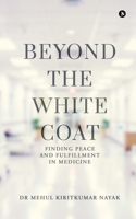 Beyond the White Coat: Finding Peace and Fulfillment in Medicine B0DW3YGCFS Book Cover