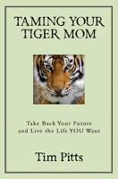 Taming Your Tiger Mom: Take Back Your Future and Live the Life You Want 0692591605 Book Cover