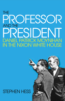 The Professor and the President: Daniel Patrick Moynihan in the Nixon White House 0815726155 Book Cover
