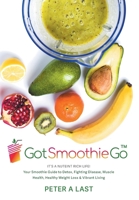 Got Smoothie Go: It's a Nutrient-Rich Life! Your Smoothie Guide to Detox, Fighting Disease, Muscle Health, Healthy Weight Loss & Vibran 1039167306 Book Cover