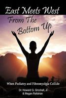 East Meets West from the Bottom Up: When Podiatry and Fibromyalgia Collide 1450279767 Book Cover