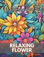 Relaxing Flower Coloring Book For Adult: 100+ New Designs for All Ages B0CPML8WBH Book Cover