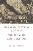 German Pietism and the Problem of Conversion 0271079355 Book Cover