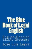 The Blue Book of Legal English: English-Spanish LEGAL Glossary 1729722113 Book Cover