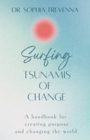 Surfing Tsunamis of Change: A handbook for creating purpose and changing the world. (Books to Inspire the Soul) B0CH242KNC Book Cover