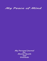 My Peace Of Mind My Personal Journal For Mental Health And Gratitude: Your Self-Care Notebook 1706187033 Book Cover