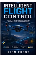 Intelligent Flight Control: Using Python to Build Adaptive and Reactive Drone Behaviors B0H6XZFV2J Book Cover