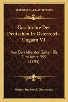 Geschichte Der Deutschen in Osterreich-Ungarn V1: Von Den Altenten Zeiten Bis Zum Jahre 955 (1895) 1161179526 Book Cover